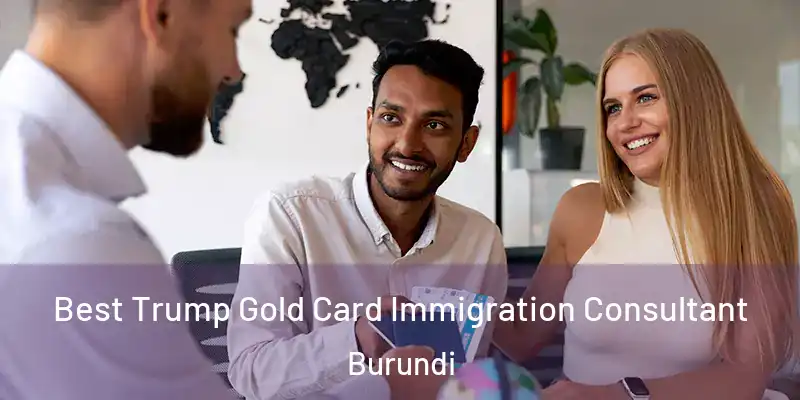 Best Trump Gold Card Immigration Consultant Burundi