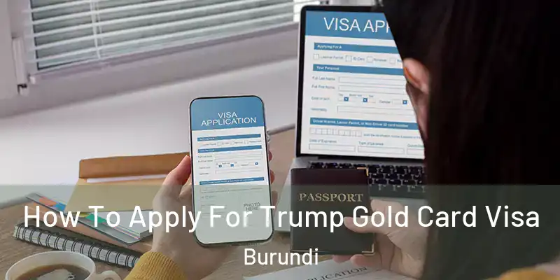 How To Apply For Trump Gold Card Visa Burundi