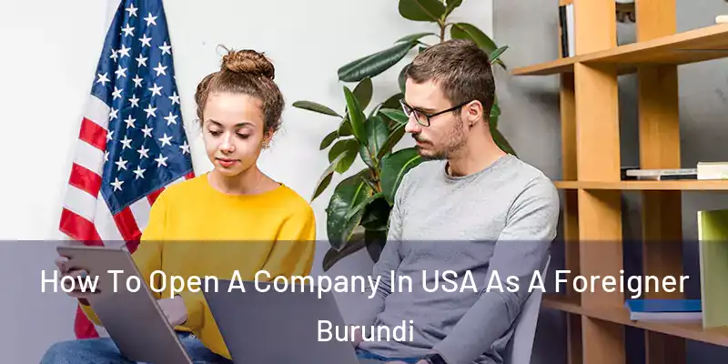 How To Open A Company In USA As A Foreigner Burundi