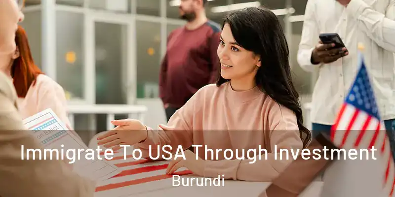 Immigrate To USA Through Investment Burundi