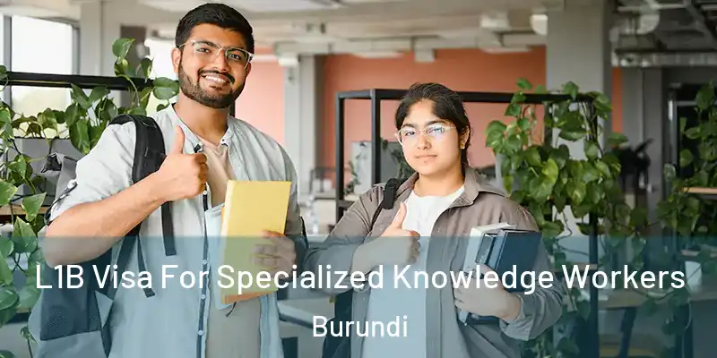 L1B Visa For Specialized Knowledge Workers Burundi